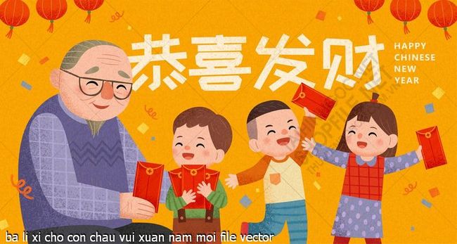 ba li xi cho con chau vui xuan nam moi file vector